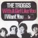 Troggs - With A Girl Like You / I Want You