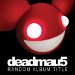 Deadmau5 - Random Album Title