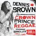 Dennis Brown - Crown Prince Of Reggae Singles 1972-1985