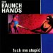 Raunch Hands - Fuck Me Stupid