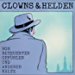 Clowns & Helden - Von Beteuerten Gefühlen Und Anderer Kälte