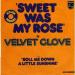 Velvet Glove - Sweet Was My Rose / Roll Me Down A Little Sunshine