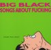 Big Black - Songs About Fucking