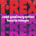 T-rex - Solid Gold Easy Action / Born To Boogie